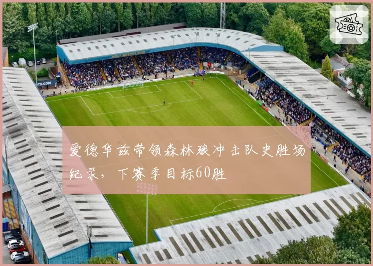 爱德华兹带领森林狼冲击队史胜场纪录，下赛季目标60胜