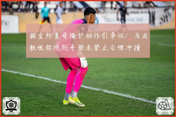掘金约基奇掩护动作引争议，马龙教练称规则手册未禁止合理冲撞