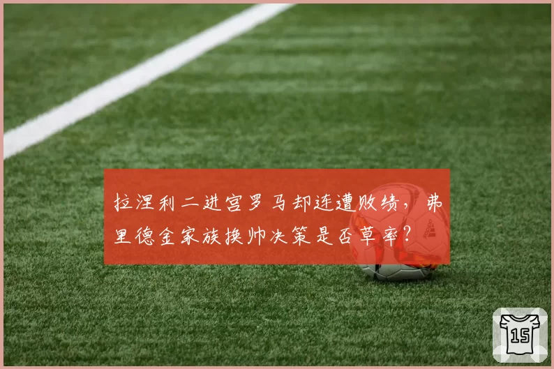 拉涅利二进宫罗马却连遭败绩，弗里德金家族换帅决策是否草率？